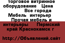 торговое витринное оборудование › Цена ­ 550 000 - Все города Мебель, интерьер » Прочая мебель и интерьеры   . Пермский край,Краснокамск г.